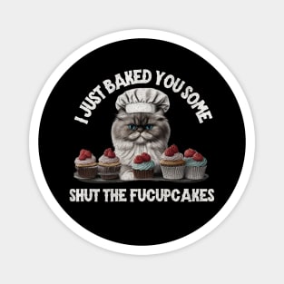 I just baked you some shut the fucupcakes Magnet